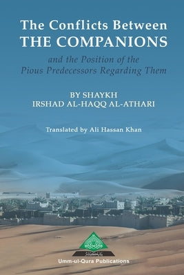 The Conflicts Between the Companions and the Position of the Pious Predecessors Regarding Them by Khan, Ali Hassan