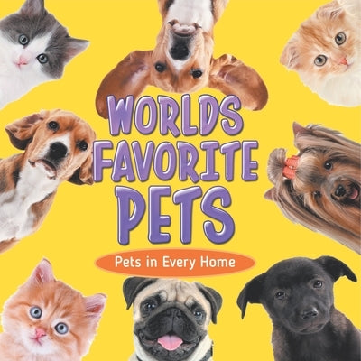 Worlds Favorite Pets: Pets in Every Home by Baby Professor