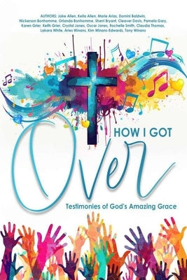 How I Got Over: Testimonies of God's Amazing Grace by Jones, Crystal