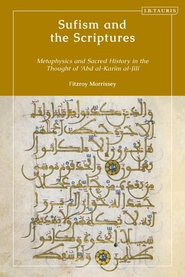 Sufism and the Scriptures: Metaphysics and Sacred History in the Thought of 'Abd Al-Karim Al-Jili by Morrissey, Fitzroy