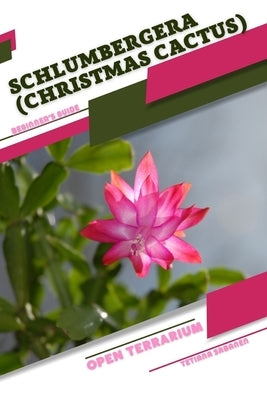 Schlumbergera (Christmas Cactus): Open terrarium, Beginner's Guide by Sabanen, Tetiana