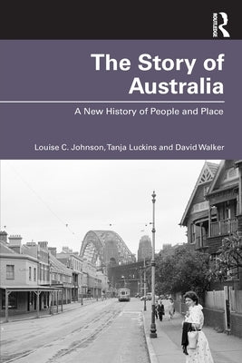 The Story of Australia: A New History of People and Place by Johnson, Louise C.