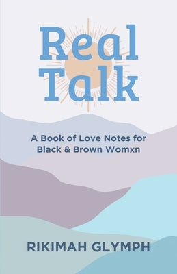 Real Talk: A Book of Love Notes for Black & Brown Womxn by Glymph, Rikimah