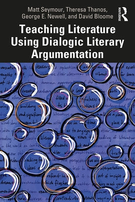 Teaching Literature Using Dialogic Literary Argumentation by Seymour, Matt