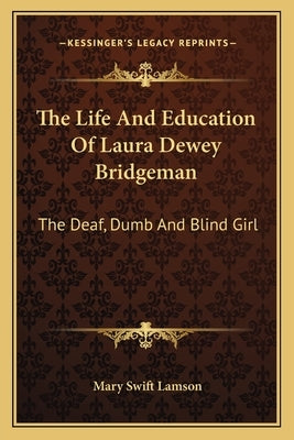 The Life And Education Of Laura Dewey Bridgeman: The Deaf, Dumb And Blind Girl by Lamson, Mary Swift