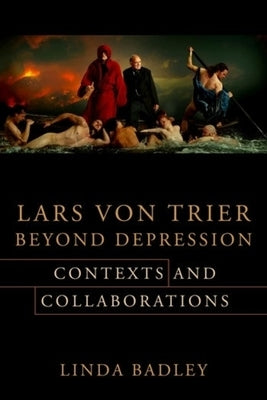 Lars Von Trier Beyond Depression: Contexts and Collaborations by Badley, Linda