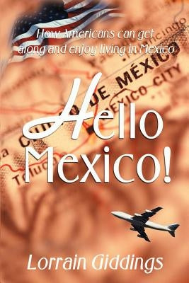 Hello Mexico!: How Americans Can Get Along and Enjoy Living in Mexico by Giddings, Lorrain