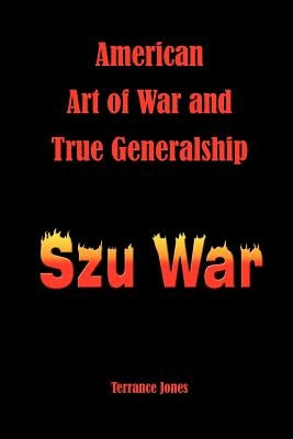 American Art of War and True Generalship: Szu War by Jones, Terrance