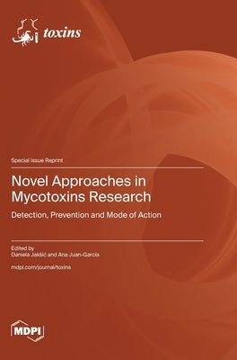 Novel Approaches in Mycotoxins Research: Detection, Prevention and Mode of Action by Jaksic, Daniela