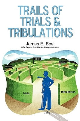 Trails of Trials & Tribulations by James E. Best