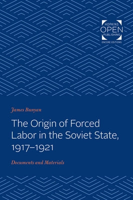 Origin of Forced Labor in the Soviet State, 1917-1921: Documents and Materials by Bunyan, James