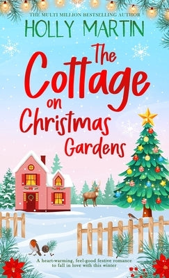 The Cottage on Christmas Gardens: A heartwarming, feel-good festive romance to fall in love with this winter by Martin, Holly