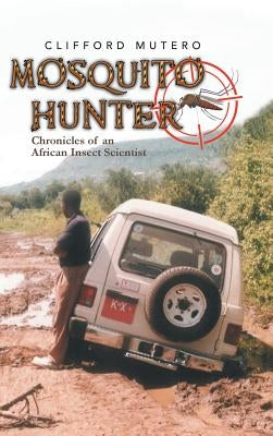 Mosquito Hunter: Chronicles of an African Insect Scientist by Mutero, Clifford