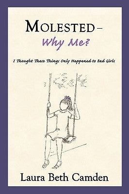 Molested--Why Me?: I Thought These Things Only Happened to Bad Girls by Camden, Laura Beth