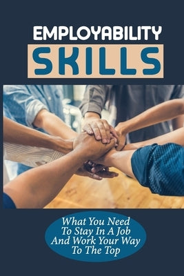 Employability Skills: What You Need To Stay In A Job And Work Your Way To The Top: Develop The Job Specific Skills by Balonek, McKinley