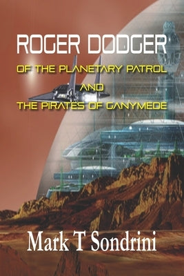 Rodger Dodger of the Planetary Patrol: And the Pirates of Ganymede by Sondrini, Mark T.
