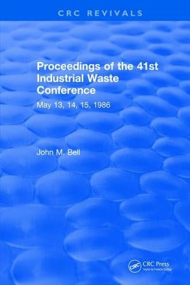 Proceedings of the 41st Industrial Waste Conference May 1986, Purdue University by Bell, John M.