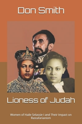 Lioness of Judah: Women of Haile Selassie I and Their Impact on Rastafarianism by Smith, Don