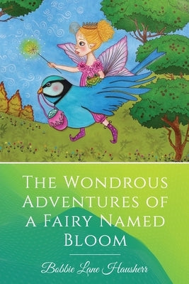 The Wondrous Adventures of a Fairy Named Bloom by Lane Hausherr, Bobbie