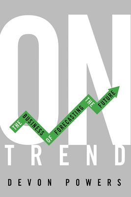 On Trend: The Business of Forecasting the Future by Powers, Devon