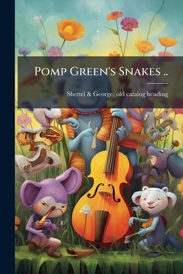 Pomp Green's Snakes .. by Heading], Shettel &. George [Old Catalog