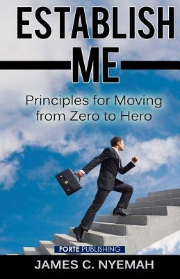 Establish Me: Principles for Moving from Zero to Hero by Nyemah, James C.