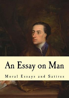 An Essay on Man: Moral Essays and Satires by Pope, Alexander