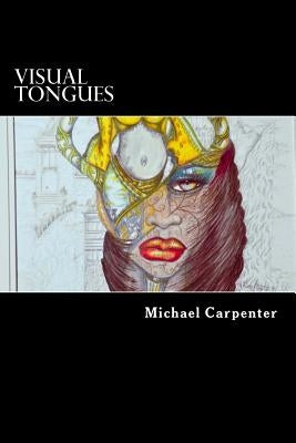 Visual Tongues: A Journey Into Another World of Free Visual Expression by Carpenter, Michael