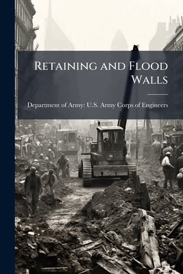 Retaining and Flood Walls by Department of Army U. S. Army Corps of E