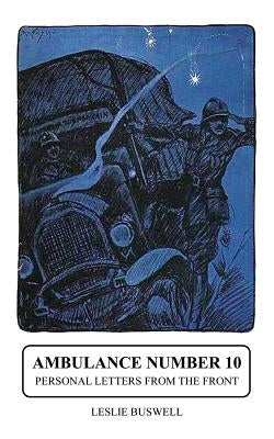 Ambulance No.10. Personal Letters from the Front by Buswell, Leslie