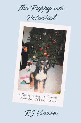 The Puppy with Potential: A Puppy Finding Her "Forever" Home and Surviving Cancer by Vinson, Rj