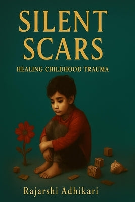 Silent Scars: Healing Childhood Trauma by Adhikari, Rajarshi