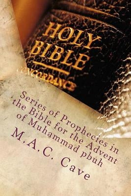 Series of Prophecies in the Bible for the Advent of Muhammad pbuh by Cave, M. a. C.