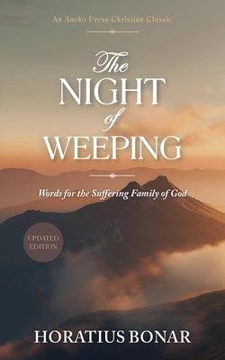 The Night of Weeping: Words for the Suffering Family of God by Bonar, Horatius
