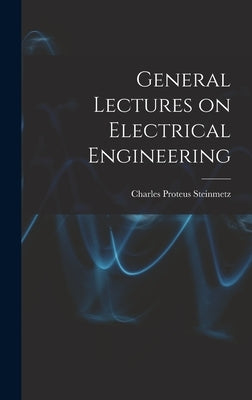 General Lectures on Electrical Engineering by Steinmetz, Charles Proteus