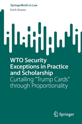 Wto Security Exceptions in Practice and Scholarship: Curtailing "Trump Cards" Through Proportionality by Vranes, Erich