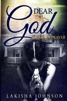 Dear God: Hear My Prayer by Johnson, Lakisha