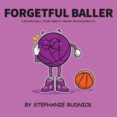 Forgetful Baller: A Basketball Story About Taking Responsibility by Rudnick, Stephanie