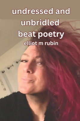 undressed and unbridled beat poetry by Rubin, Elliot M.