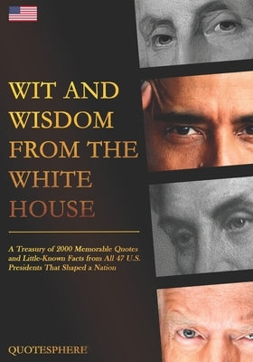Wit and Wisdom from the White House: A Treasury of 2000 Memorable Quotes and Little-Known Facts from All 47 U.S. Presidents That Shaped a Nation by Carter, Matthew