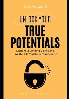Unlock Your True Potentials: Ditch Your Limiting Beliefs by Ahmed, MD Faisal