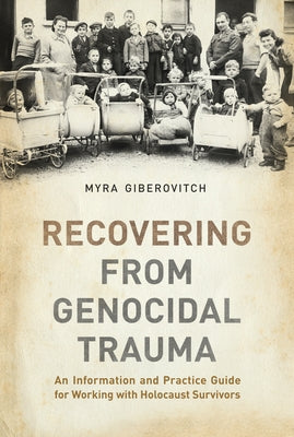 Recovering from Genocidal Trauma: An Information and Practice Guide for Working with Holocaust Survivors by Giberovitch, Myra