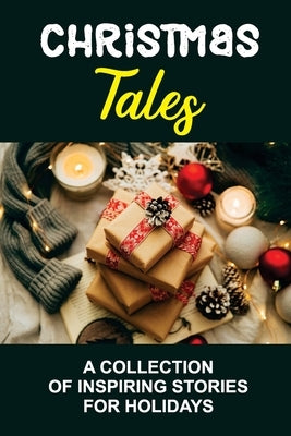 Christmas Tales: A Collection Of Inspiring Stories For Holidays by Tagala, Bryce
