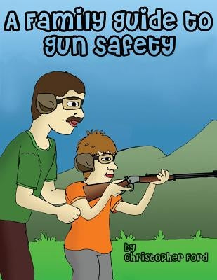 A Family Guide to Gun Safety by Ford, Christopher