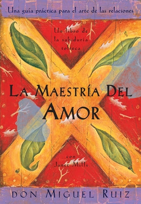 La Maestría del Amor: Un Libro de la Sabiduria Tolteca, the Mastery of Love, Spanish-Language Edition = The Mastery of Love by Ruiz, Don Miguel