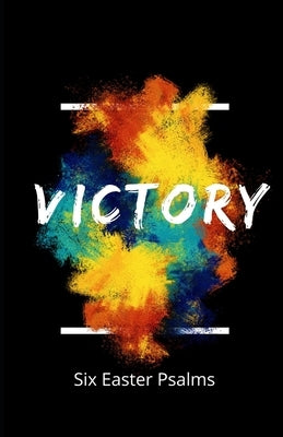 Victory! Six Easter Psalms: A devotional and small group study by Smith, Gregory M.