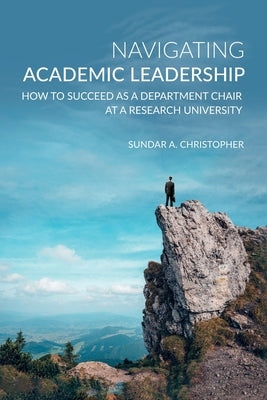 Navigating Academic Leadership: How to Succeed as a Department Chair at a Research University by Christopher, Sundar
