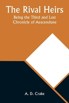 The Rival Heirs; Being the Third and Last Chronicle of Aescendune by Crake, A. D.