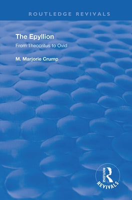 The Epyllion: From Theocritus to Ovid by Crump, M. Marjorie