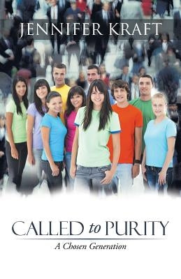 Called to Purity: A Chosen Generation by Kraft, Jennifer